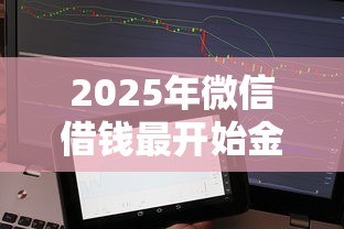 2025年微信借钱最开始金额：梳理五个不需征信的贷款平台