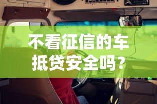 不看征信的车抵贷安全吗？老司机揭秘这些坑要注意