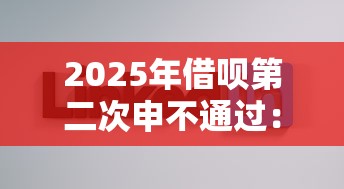 2025年借呗第二次申不通过：分享5个有什么好贷款的平台
