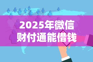 2025年微信财付通能借钱吗，分享5个闪电审批的软件