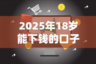 2025年18岁能下钱的口子？整理五个贷款靠谱平台