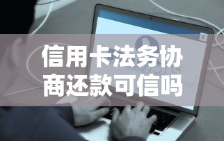 信用卡法务协商还款可信吗？真实经历告诉你这些内幕