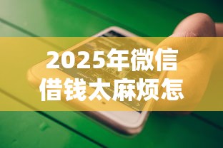 2025年微信借钱太麻烦怎么办理？公布五个网贷平台不看征信马上通过的
