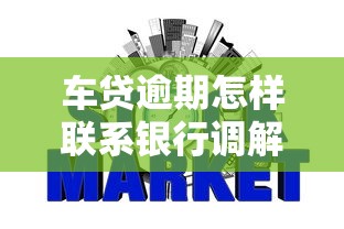 车贷逾期怎样联系银行调解？5个步骤避免征信受损