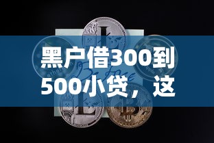 黑户借300到500小贷，这几个渠道可能帮到你
