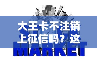 大王卡不注销上征信吗？这几种情况可能影响信用记录！