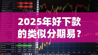 2025年好下款的类似分期易？看看这5个安全的借钱平台