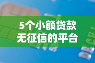 5个小额贷款无征信的平台：这几个门槛低到离谱
