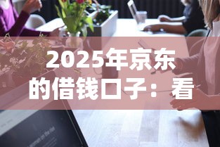 2025年京东的借钱口子：看看这5个微信平台借钱可靠