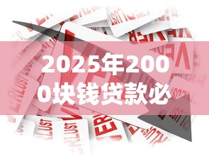 2025年2000块钱贷款必过:看看这五个好下款的软件 2025年2000块钱贷款必过:看看这五个好下款的软件