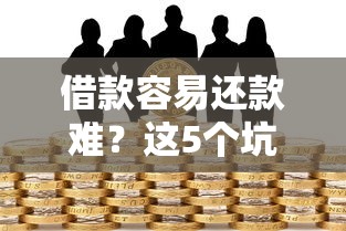 借款容易还款难？这5个坑千万别踩！