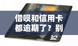 借呗和信用卡都逾期了？别慌！教你三招化解债务危机