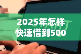 2025年怎样快速借到5000元急用不看征信的钱？推荐5个平台贷款可靠