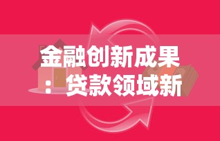 金融创新成果：贷款领域新玩法，解决你的资金难题