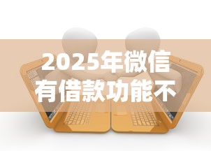 2025年微信有借款功能不能借钱：分享5个不查征信贷款平台