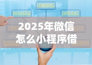 2025年微信怎么小程序借钱提现，看看这5个借款平台容易借钱