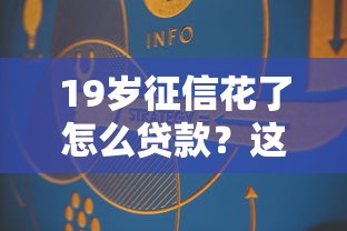 19岁征信花了怎么贷款？这几个方法或许能帮到你