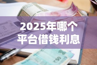 2025年哪个平台借钱利息最低啊？推荐五个专门给黑户放款的平台及征信呆账相关