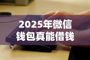 2025年微信钱包真能借钱吗：看看这五个无论多黑有公积金就能下款