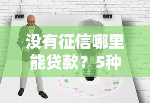 没有征信哪里能贷款？5种靠谱渠道及注意事项
