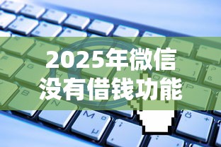 2025年微信没有借钱功能嘛，看看这5个无视一切是人就下款的口子
