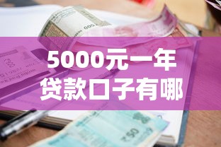 5000元一年贷款口子有哪些？低利息、低门槛的渠道盘点