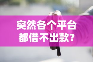 突然各个平台都借不出款？这3个原因你可能没想到