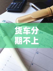 货车分期不上征信可以吗？真实解答+避坑攻略