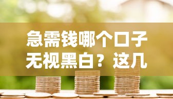 急需钱哪个口子无视黑白？这几个渠道或许能帮到你