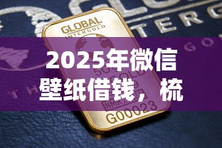 2025年微信壁纸借钱，梳理五个最好的借钱平台