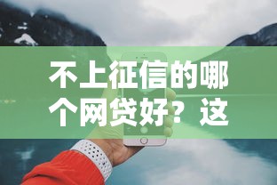 不上征信的哪个网贷好？这三类平台最值得关注