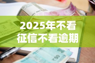 2025年不看征信不看逾期的网贷，梳理5个最新能下来钱的平台