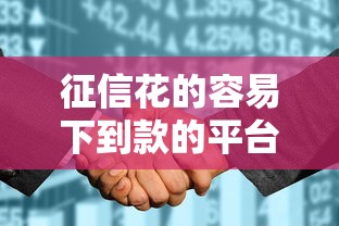 征信花的容易下到款的平台有哪些？这5个渠道通过率高