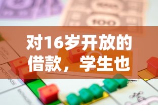 对16岁开放的借款，学生也能申请吗？家长必看的低龄贷款指南