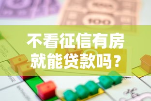不看征信有房就能贷款吗？这3种方式让你秒懂抵押贷的门道