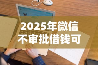 2025年微信不审批借钱可以吗：梳理5个平台借钱不上征信