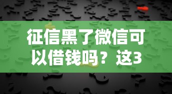 征信黑了微信可以借钱吗？这3个渠道实测能下款