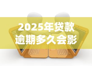 2025年贷款逾期多久会影响征信？必知新规！