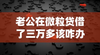 老公在微粒贷借了三万多该咋办？真实案例教你避坑