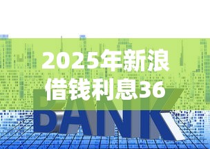 2025年新浪借钱利息36%？公布五个不看征信和负债的贷款平台