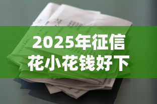 2025年征信花小花钱好下款吗知乎？整合五个借款平台借钱