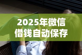 2025年微信借钱自动保存吗怎么关闭？整合五个网贷2000的平台