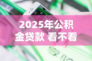 2025年公积金贷款 看不看征信？分享5个最快贷款平台
