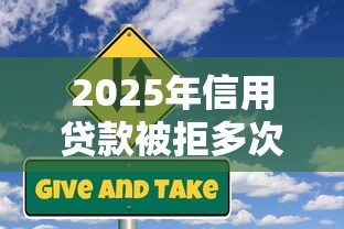 2025年信用贷款被拒多次：梳理五个比较好下款的网贷平台