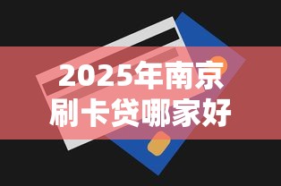 2025年南京刷卡贷哪家好下款的？梳理5个3000元无视一切必下款的口子