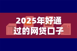 2025年好通过的网贷口子有哪些呢：公布5个借钱平台容易通过的