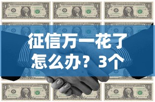 征信万一花了怎么办？3个补救技巧+贷款方案实测有效