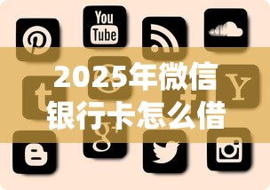 2025年微信银行卡怎么借钱功能？罗列5个直接下款的app