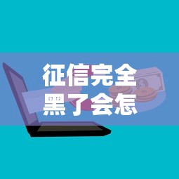 征信完全黑了会怎样吗？会不会被拉黑名单？