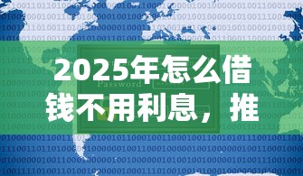 2025年怎么借钱不用利息，推荐五个网上平台借钱不还会怎样